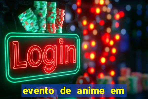 evento de anime em sp hoje